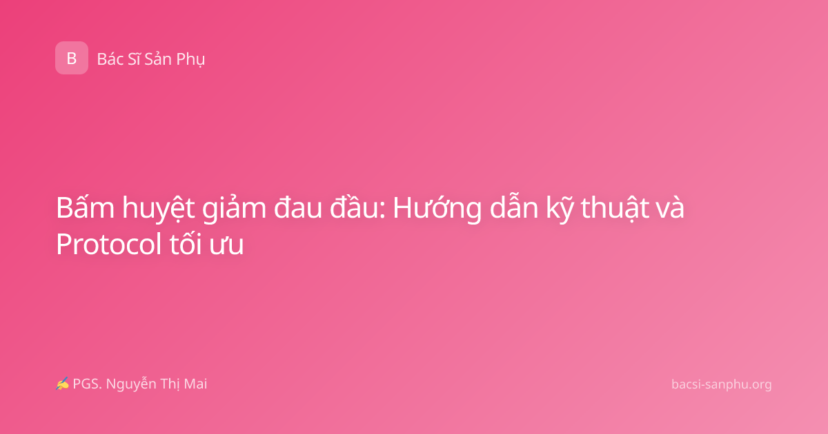 Bấm huyệt giảm đau đầu: Hướng dẫn kỹ thuật và Protocol tối ưu