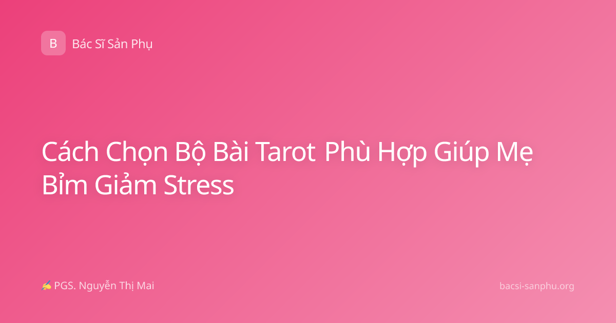 Cách Chọn Bộ Bài Tarot Phù Hợp Giúp Mẹ Bỉm Giảm Stress