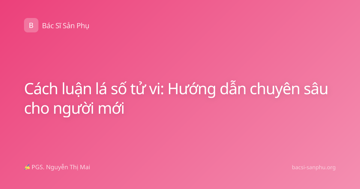 Cách luận lá số tử vi: Hướng dẫn chuyên sâu cho người mới