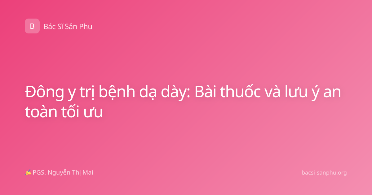 Đông y trị bệnh dạ dày: Bài thuốc và lưu ý an toàn tối ưu