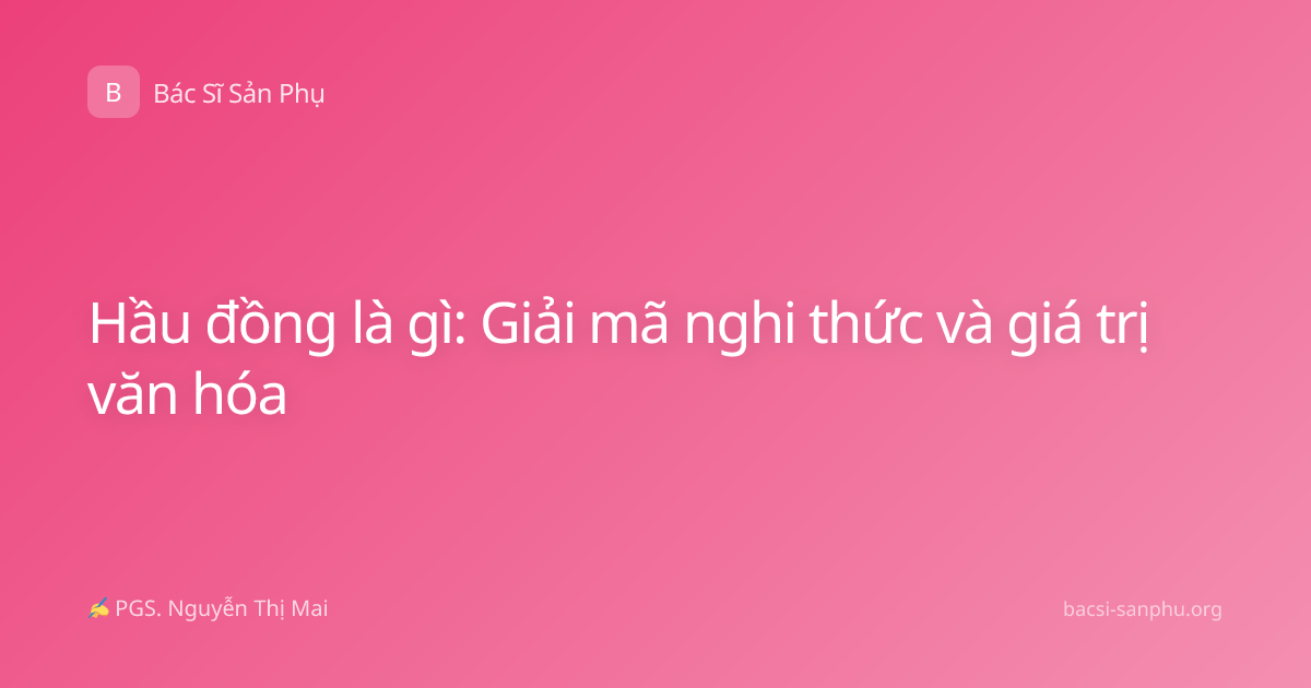 Hầu đồng là gì: Giải mã nghi thức và giá trị văn hóa