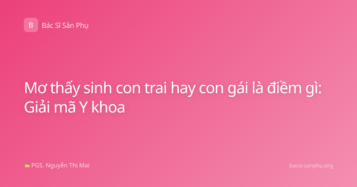 Mơ thấy sinh con trai hay con gái là điềm gì: Giải mã Y khoa