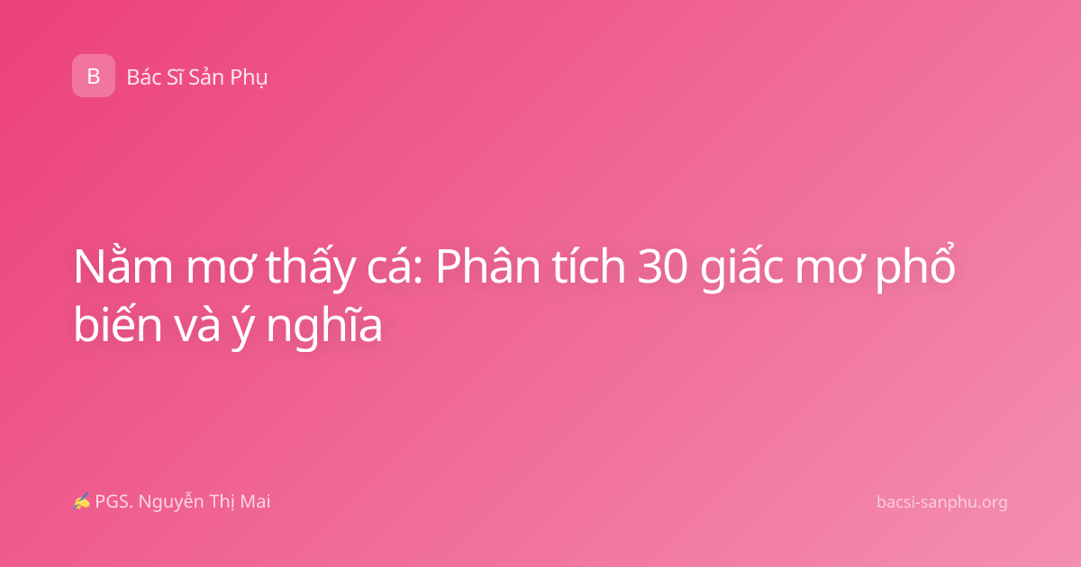 Nằm mơ thấy cá: Phân tích 30 giấc mơ phổ biến và ý nghĩa