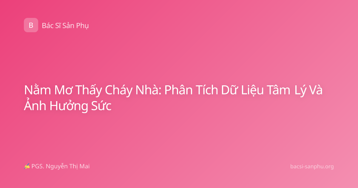 Nằm Mơ Thấy Cháy Nhà: Phân Tích Dữ Liệu Tâm Lý Và Ảnh Hưởng Sức