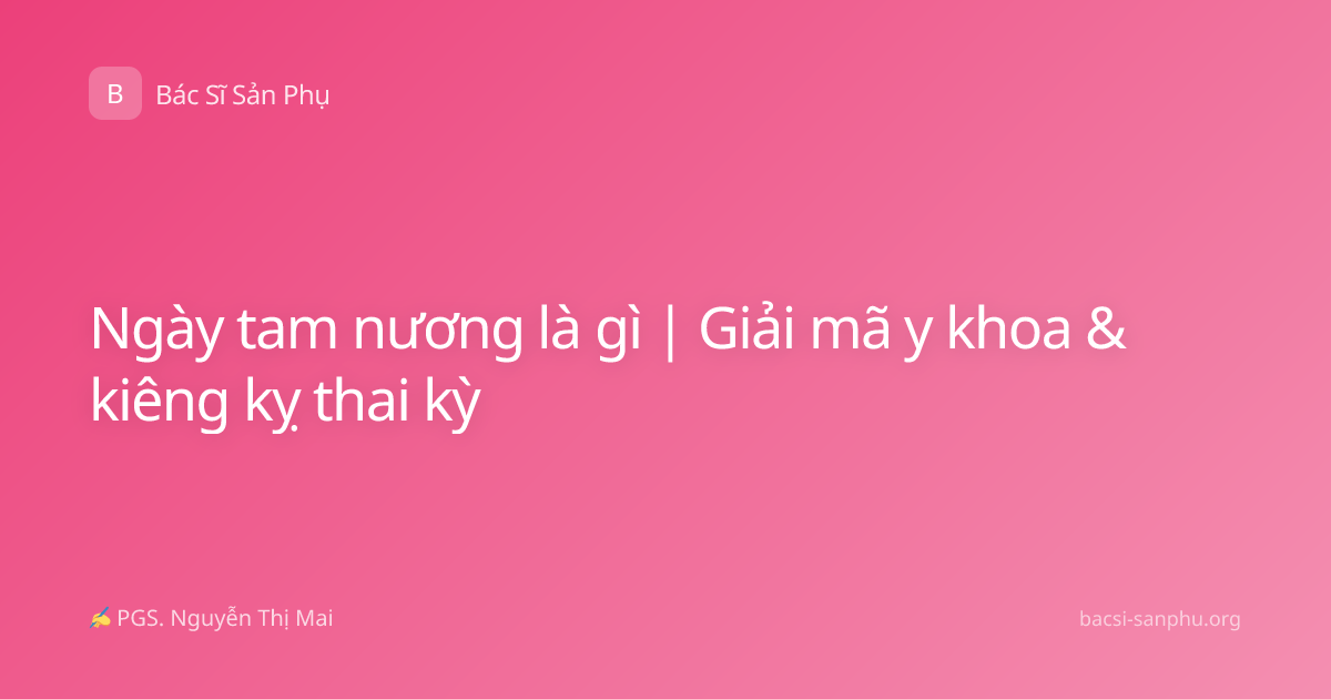 Ngày tam nương là gì | Giải mã y khoa & kiêng kỵ thai kỳ
