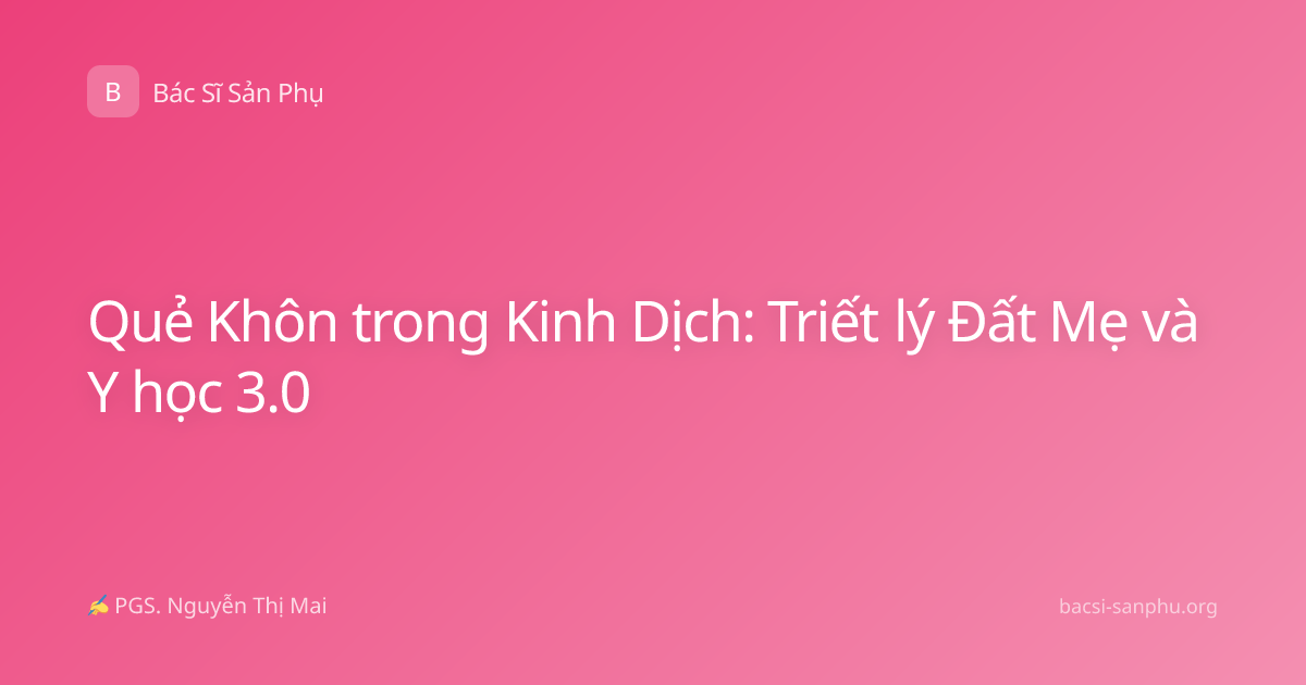 Quẻ Khôn trong Kinh Dịch: Triết lý Đất Mẹ và Y học 3.0