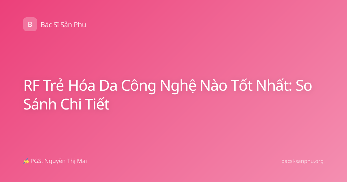 RF Trẻ Hóa Da Công Nghệ Nào Tốt Nhất: So Sánh Chi Tiết