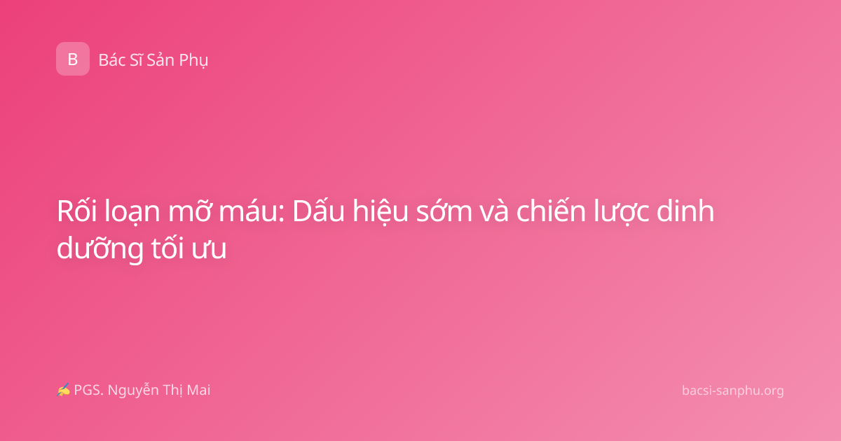 Rối loạn mỡ máu: Dấu hiệu sớm và chiến lược dinh dưỡng tối ưu