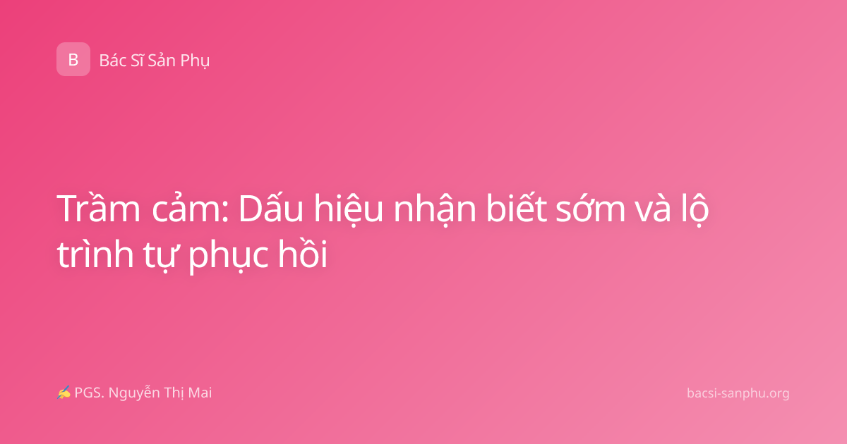 Trầm cảm: Dấu hiệu nhận biết sớm và lộ trình tự phục hồi