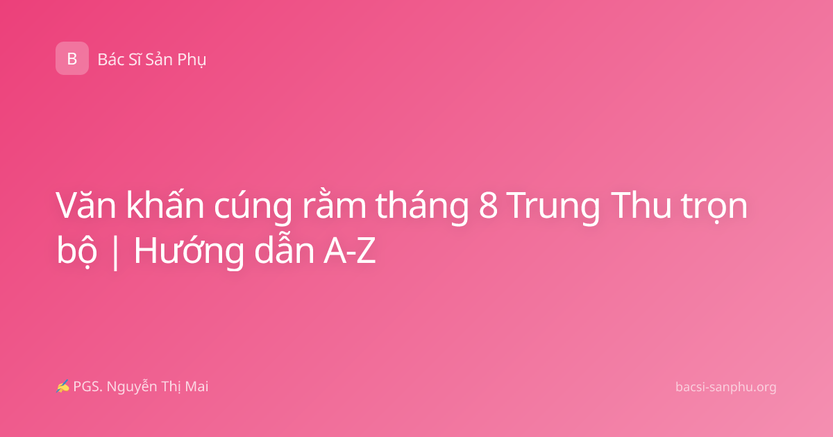 Văn khấn cúng rằm tháng 8 Trung Thu trọn bộ | Hướng dẫn A-Z