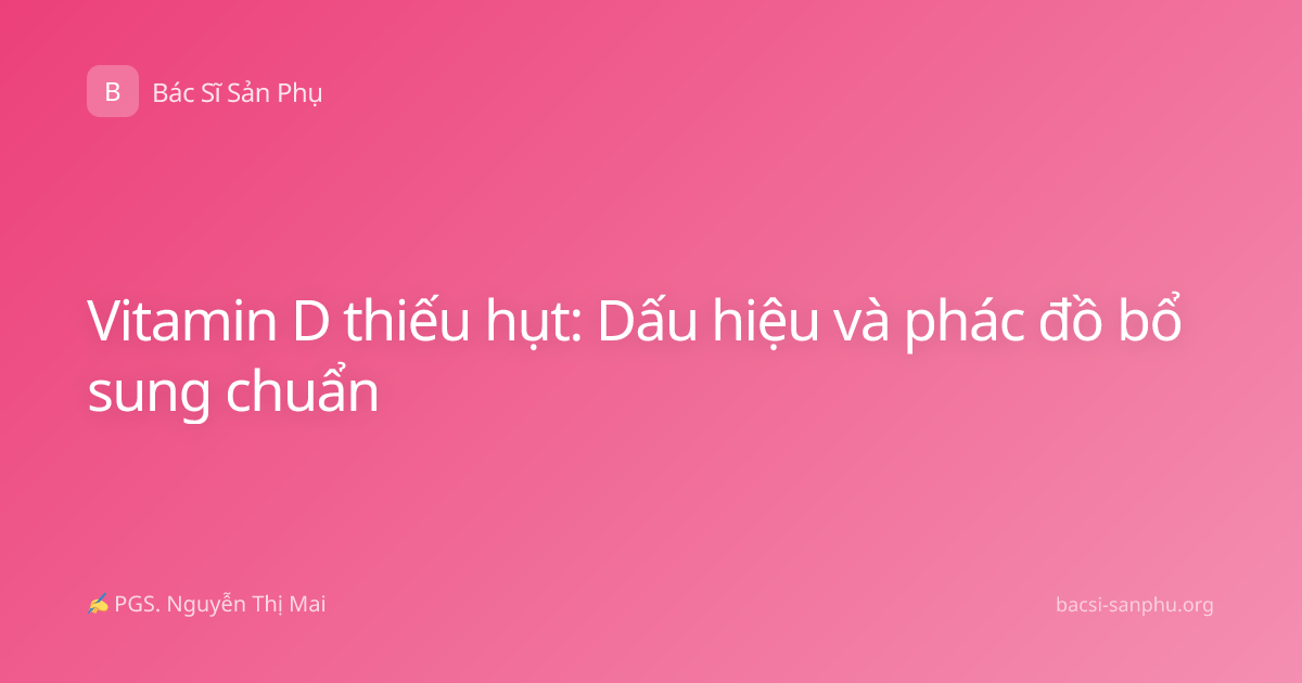 Vitamin D thiếu hụt: Dấu hiệu và phác đồ bổ sung chuẩn